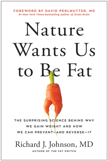Nature Wants Us to Be Fat: The Surprising Science Behind Why We Gain Weight and How We Can Prevent--And Reverse--It - Richard Johnson