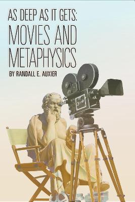 As Deep as It Gets: Movies and Metaphysics - Randall E. Auxier