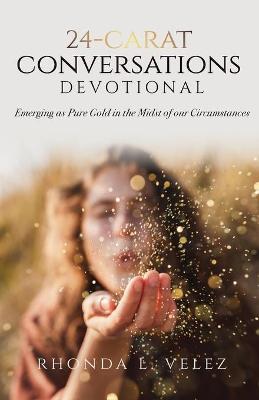 24-Carat Conversations Devotional: Emerging as Pure Gold in the Midst of our Circumstances - Rhonda L. Velez