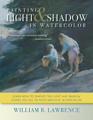 Painting Light and Shadow in Watercolor - William B. Lawrence