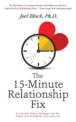 The 15-Minute Relationship Fix: A Clinically-Proven Strategy That Will Repair and Strengthen Your Love Life - Joel Block