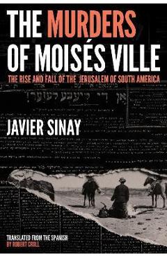 Poza produsului The Murders of Mois�s Ville: The Rise and Fall of the Jerusalem of South America - Javier Sinay