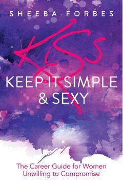 Coperta cărții 'K.I.S.S. (Keep It Simple & Sexy): The Career Guide for Women Unwilling to Compromise - Sheeba Forbes'