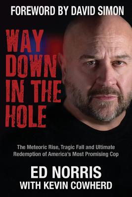 Way Down in the Hole: The Meteoric Rise, Tragic Fall and Ultimate Redemption of America's Most Promising Cop - Ed Norris