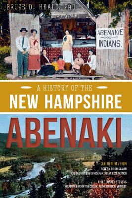 A History of the New Hampshire Abenaki - Bruce D. Heald Phd