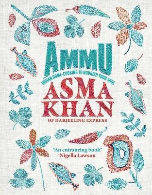Ammu: Indian Home Cooking to Nourish Your Soul - Asma Khan