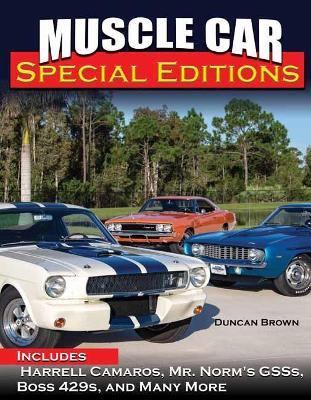 Muscle Car Special Editions: Includes Harrell Camaros, Mr. Norm's Gsss, Boss 429s, and Many More - Duncan Brown