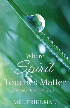 Poza produsului Where Spirit Touches Matter: a journey toward wholeness - Melvin R. Friedman