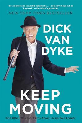 Keep Moving: And Other Tips and Truths about Living Well Longer - Dick Van Dyke
