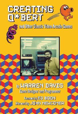 Creating Q*bert and Other Classic Video Arcade Games - Warren Davis
