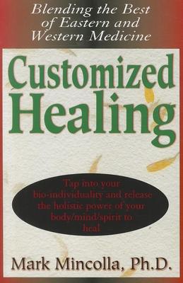 Customized Healing: Blending the Best of Eastern and Western Medicine - Mark Mincolla
