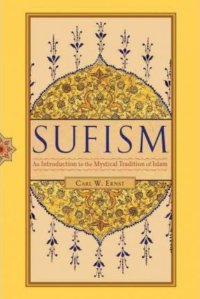 Sufism: An Introduction to the Mystical Tradition of Islam - Carl W. Ernst