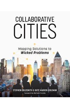 Coperta cărții 'Collaborative Cities: Mapping Solutions to Wicked Problems - Stephen Goldsmith'