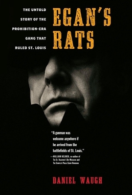 Egan's Rats: The Untold Story of the Prohibition-Era Gang That Ruled St. Louis - Daniel Waugh