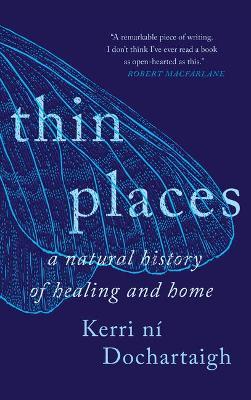 Thin Places: A Natural History of Healing and Home - Kerri N� Dochartaigh