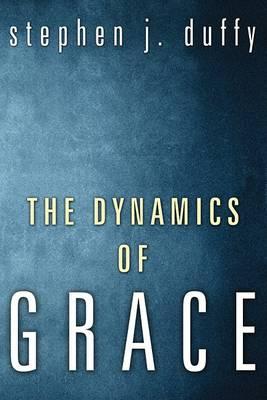 The Dynamics of Grace - Stephen J. Duffy