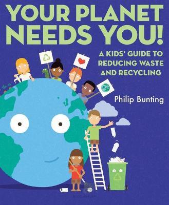 Your Planet Needs You: A Kids' Guide to Reducing Waste and Recycling - Philip Bunting