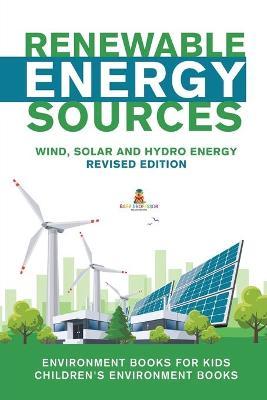 Renewable Energy Sources - Wind, Solar and Hydro Energy Revised Edition: Environment Books for Kids Children's Environment Books - Baby Professor