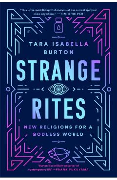 Strange Rites: New Religions for a Godless World - Tara Isabella Burton