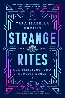 Strange Rites: New Religions for a Godless World - Tara Isabella Burton