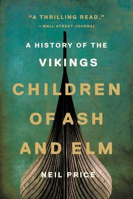 Children of Ash and ELM: A History of the Vikings - Neil Price