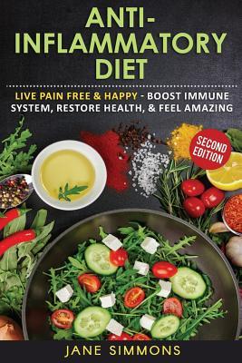 Anti-Inflammatory Diet: Live Pain Free & Happy - Boost Immune System, Restore Health, & Feel Amazing - Jane Simmons