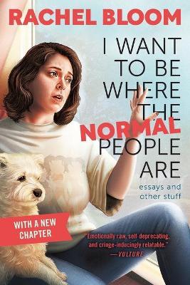I Want to Be Where the Normal People Are: Essays and Other Stuff - Rachel Bloom
