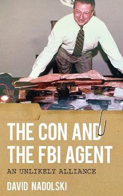 The Con and the FBI Agent: An Unlikely Alliance - David Nadolski