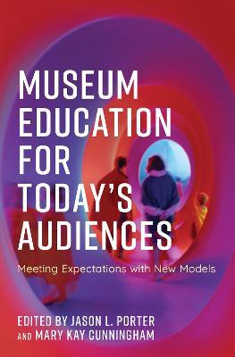 Museum Education for Today's Audiences: Meeting Expectations with New Models - Jason L. Porter