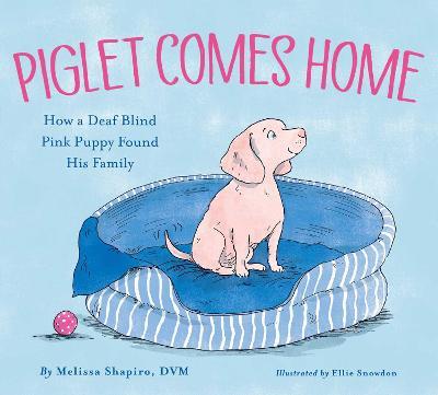 Piglet Comes Home: How a Deaf Blind Pink Puppy Found His Family - Melissa Shapiro