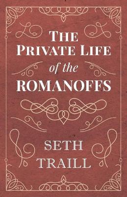 The Private Life of the Romanoffs - Seth Traill