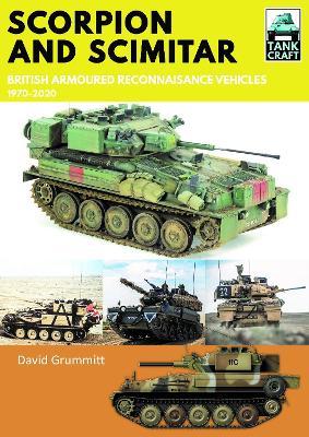 Scorpion and Scimitar: British Armoured Reconnaissance Vehicles, 1970-2020 - David Grummitt