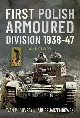 First Polish Armoured Division 1938-47: A History - Evan Mcgilvray