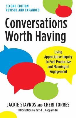 Conversations Worth Having, Second Edition: Using Appreciative Inquiry to Fuel Productive and Meaningful Engagement - Jackie Stavros