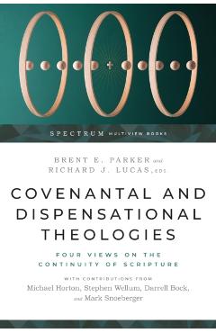 Covenantal and Dispensational Theologies: Four Views on the Continuity of Scripture - Brent E. Parker