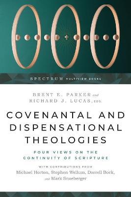 Covenantal and Dispensational Theologies: Four Views on the Continuity of Scripture - Brent E. Parker