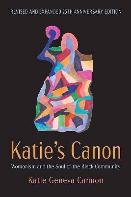 Katie's Canon: Womanism and the Soul of the Black Community, Revised and Expanded 25th Anniversary Edition - Katie Geneva Cannon