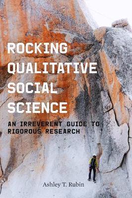 Rocking Qualitative Social Science: An Irreverent Guide to Rigorous Research - Ashley T. Rubin