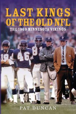 Last Kings of the Old NFL: The 1969 Minnesota Vikings - Pat Duncan