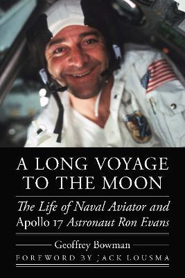 A Long Voyage to the Moon: The Life of Naval Aviator and Apollo 17 Astronaut Ron Evans - Geoffrey Bowman