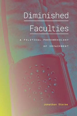 Diminished Faculties: A Political Phenomenology of Impairment - Jonathan Sterne