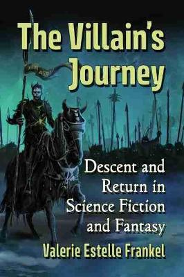 The Villain's Journey: Descent and Return in Science Fiction and Fantasy - Valerie Estelle Frankel