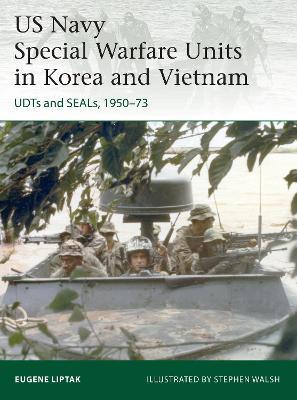 US Navy Special Warfare Units in Korea and Vietnam: Udts and Seals, 1950-73 - Eugene Liptak