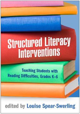Structured Literacy Interventions: Teaching Students with Reading Difficulties, Grades K-6 - Louise Spear-swerling
