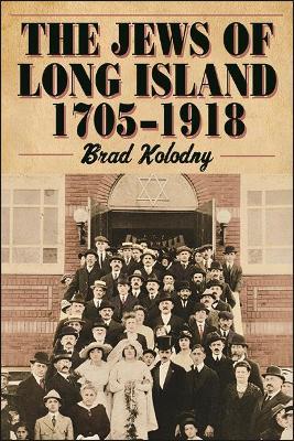 The Jews of Long Island: 1705-1918 - Brad Kolodny