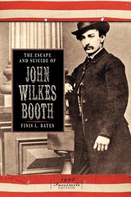 The Escape and Suicide of John Wilkes Booth - Finis L. Bates
