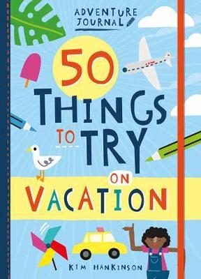 Adventure Journal: 50 Things to Try on Vacation - Kim Hankinson