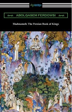Shahnameh: The Persian Book of Kings - Abolqasem Ferdowsi