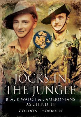 Jocks in the Jungle: The Black Watch and Cameronians as Chindits - Gordon Thorburn