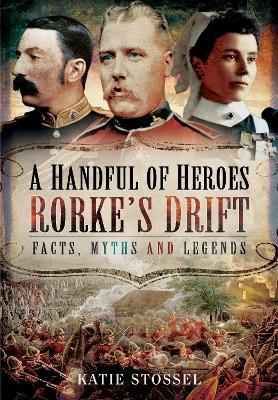 A Handful of Heroes, Rorke's Drift: Facts, Myths and Legends - Johanne Hurter